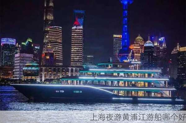 上海夜游黄浦江游船哪个好