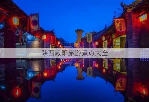 陕西咸阳旅游景点大全