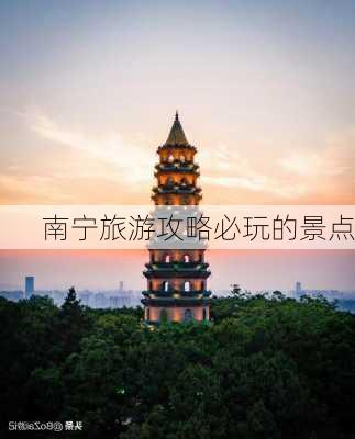 南宁旅游攻略必玩的景点