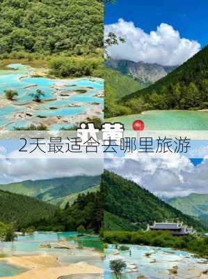 2天最适合去哪里旅游