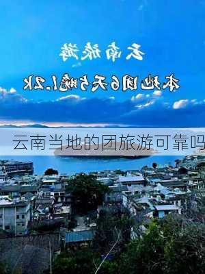 云南当地的团旅游可靠吗