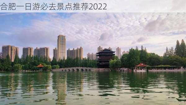 合肥一日游必去景点推荐2022