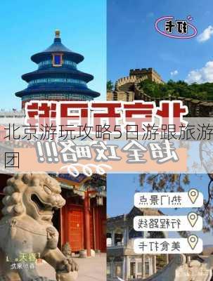 北京游玩攻略5日游跟旅游团