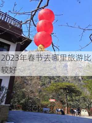 2023年春节去哪里旅游比较好