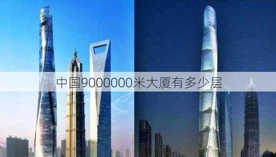 中国9000000米大厦有多少层