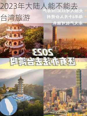 2023年大陆人能不能去台湾旅游