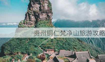 贵州铜仁梵净山旅游攻略