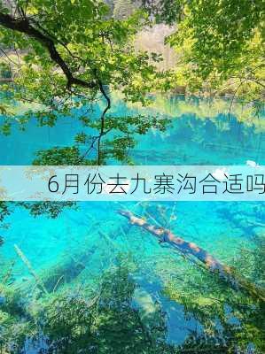 6月份去九寨沟合适吗