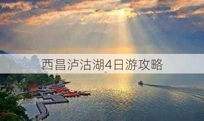 西昌泸沽湖4日游攻略