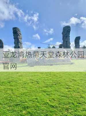 亚龙湾热带天堂森林公园官网