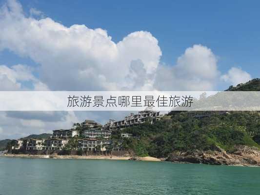 旅游景点哪里最佳旅游