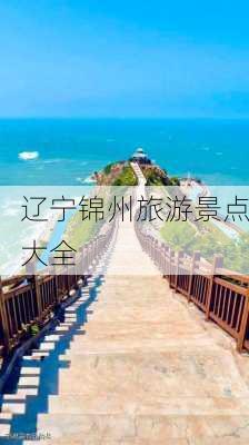 辽宁锦州旅游景点大全