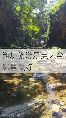 潍坊旅游景点大全哪里最好