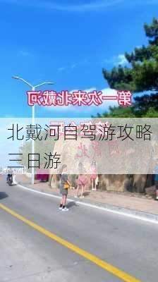 北戴河自驾游攻略三日游