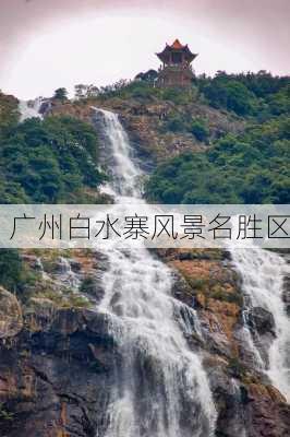 广州白水寨风景名胜区