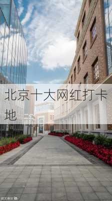 北京十大网红打卡地