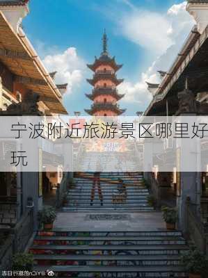 宁波附近旅游景区哪里好玩