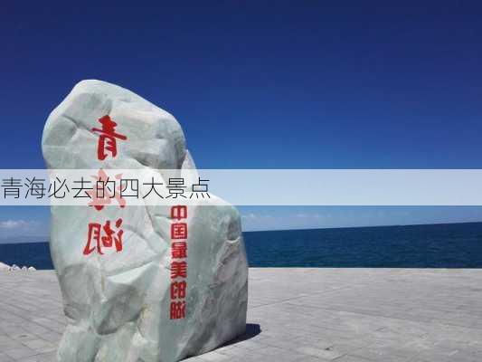 青海必去的四大景点