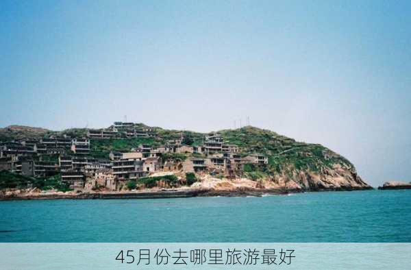 45月份去哪里旅游最好