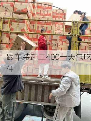 跟车装卸工400一天包吃住